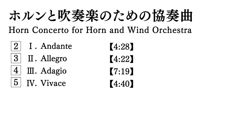 ホルンと吹奏楽のための協奏曲　Horn Concerto for Horn and Wind Orchestra　I.Andante II.Allegro III.Adagio IV.Vivace